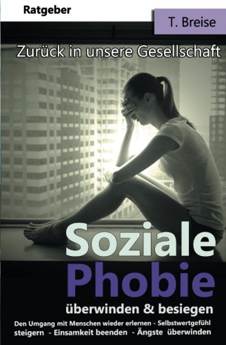 Download Soziale Phobie ueberwinden & besiegen: Zurueck in die Gesellschaft (Den Umgang mit Menschen wieder erlernen, Selbstwertgefuehl steigern, Einsamkeit beenden, Aengste ueberwinden) (German Edition) Download Soziale Phobie ueberwinden & besiegen: Zurueck in die Gesellschaft (Den Umgang mit Menschen wieder erlernen, Selbstwertgefuehl steigern, Einsamkeit beenden, Aengste ueberwinden) (German Edition)