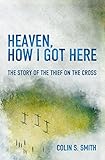 Heaven, How I Got Here: The Story of the Thief on the Cross