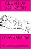 Love Satisfies: How to have infinite male multiple orgasms (Dry Orgasms, Energy Orgasms, Tantric Sex by Keepitup Johnson, Navajo Artist SJB