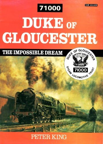 No.71000 "Duke of Gloucester": An Impossible Dream