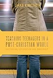 Teaching Teenagers in a Post-Christian World: Cultivating Exploration and Ownership by