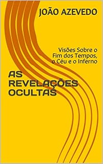 Livro AS REVELAÇÕES OCULTAS: Visões Sobre o Fim dos Tempos, o Céu e o Inferno