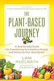 The Plant-Based Journey: A Step-by-Step Guide for Transitioning to a Healthy Lifestyle and Achieving Your Ideal Weight by Lani Muelrath, T. Colin Campbell Ph.D.