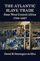 The Atlantic Slave Trade from West Central Africa, 1780–1867 (Cambridge Studies on the African Diaspora) The Atlantic Slave Trade from West Central Africa, 1780–1867 (Cambridge Studies on the African Diaspora)