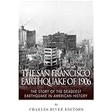 The San Francisco Earthquake of 1906: The Story of the Deadliest Earthquake in American History