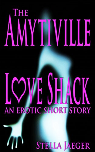 The Amytiville Love Shack: an erotic short story