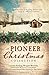 A Pioneer Christmas Collection: 9 Stories of Finding Shelter and Love in a Wintry Frontier