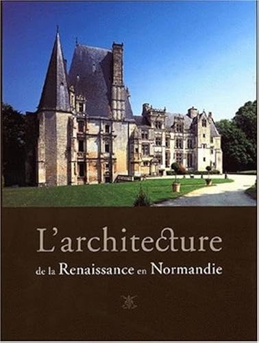 Download L'architecture de la Renaissance en Normandie : Coffret 2 volumes : Tome 1, Regards sur les chantiers de la Renaissance ; Tome 2,, voyage à travers la Normandie du XVIe siècle PDF