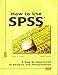 How to Use Spss: A Step-By-Step Guide to Analysis and Interpretation by