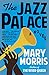 The Jazz Palace: A Novel by Mary Morris