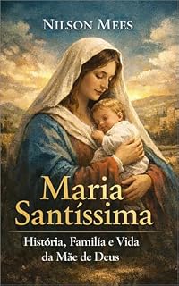 Livro Maria Santíssima: História, Família e Vida da Mãe de Deus