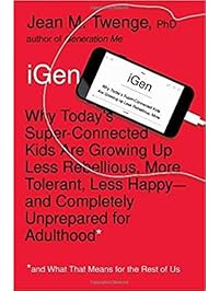 iGen: Why Today's Super-Connected Kids Are Growing Up Less Rebellious, More Tolerant, Less Happy--and Completely Unprepared for Adulthood--and What That Means for the Rest of Us