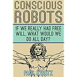 Conscious Robots: If We Really Had Free Will, What Would We Do All Day?