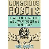 Conscious Robots: If We Really Had Free Will, What Would We Do All Day?