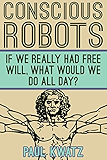 Conscious Robots: If We Really Had Free Will, What Would We Do All Day?