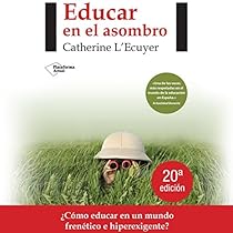 Educar en el asombro [Educate in Amazement]: &iquest;C&oacute;mo educar en un mundo fren&eacute;tico e hiperexigente?