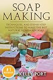 Soap Making:Techniques, and Step-by-Step Instructions To Make The Best Natural Homemade Soap (Soap Making, Soap Making for Beginners, Natural Soap Making, Soap, Making Soap,Making Soap, Cold Process) by Kelly Port