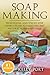 Soap Making:Techniques, and Step-by-Step Instructions To Make The Best Natural Homemade Soap (Soap Making, Soap Making for Beginners, Natural Soap Making, Soap, Making Soap,Making Soap, Cold Process) by Kelly Port