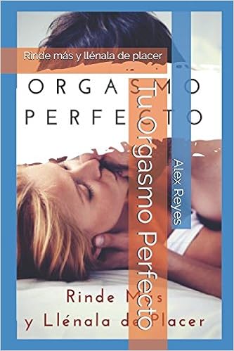 Tu Orgasmo Perfecto Rinde Más Y Llénala De Placer Spanish - 