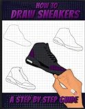 How To Draw Sneakers: A Step by Step Sneaker and Shoe themed Drawing Book For Adults, Teens, and Kids by SneakerPro Press