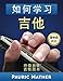 How To Learn Guitar (Chinese Edition): The Ultimate Teach Yourself Guitar Book by Pauric Mather