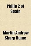 Front cover for the book Philip II of Spain by Martin Andrew Sharp Hume