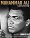 Muhammad Ali Unfiltered: Rare, Iconic, and Officially Authorized Photos of the Greatest by Muhammad Ali