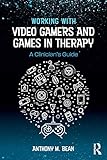 Working with Video Gamers and Games in Therapy by Anthony M. Bean