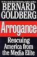 Arrogance: Rescuing America from the Media Elite