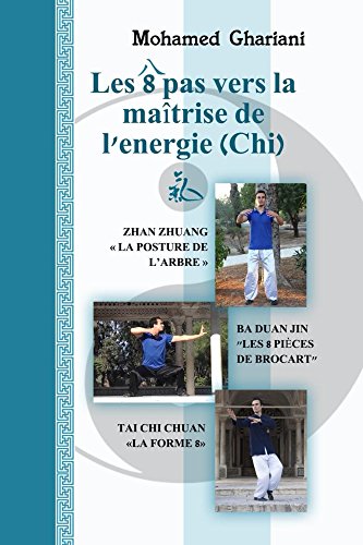 Les 8 pas vers la maitrise de l'energie (Chi): Zhan Zhuang, Ba Duan Jin et tai chi chuan (French Edi by Mohamed Ghariani