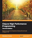 Clojure High Performance Programming - Second Edition by Shantanu Kumar