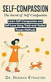 Self-Compassion: The Secret of Self-Compassion: Learn Self-Compassion and Self-Love Using Tried-and-Tested, Proven Methods by Dr. Herman Kynaston