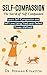 Self-Compassion: The Secret of Self-Compassion: Learn Self-Compassion and Self-Love Using Tried-and-Tested, Proven Methods by Dr. Herman Kynaston