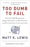 Matt K. Lewis, "Too Dumb to Fail: How the GOP Went from the Party of Reagan to the Party of Trump" (Hachette, 2016)