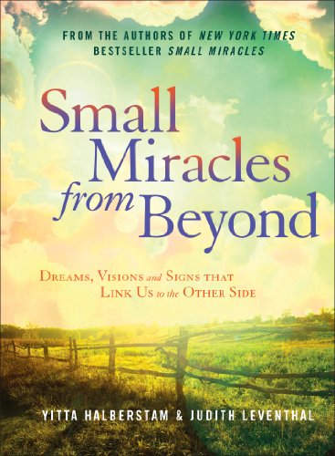 Small Miracles from Beyond: Dreams, Visions and Signs that Link Us to the Other Side by Yitta Halberstam, Judith Leventhal