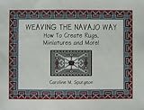 Weaving The Navajo Way, How To Create Rugs, Miniatures and More! by