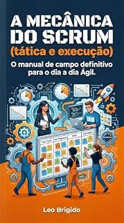 Livro A mecânica do Scrum (tática e execução).: O manual de campo definitivo para o dia a dia Ágil.