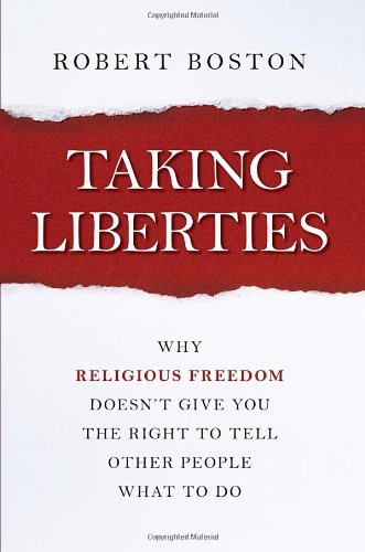 Taking Liberties: Why Religious Freedom Doesn't Give You the Right to Tell Other People What to Do by Robert Boston (2014-04-24)