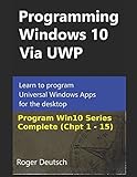 Programming Windows 10 Via UWP (Complete Chpt 1-15): Learn to program Universal Windows Apps for the Programming Windows 10 Via UWP (Complete Chpt 1-15): Learn to program Universal Windows Apps for the