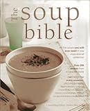The Soup Bible: All The Soups You Will Ever Need In One Inspirational Collection by