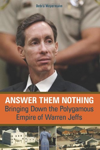 Answer Them Nothing: Bringing Down the Polygamous Empire of Warren Jeffs
