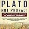 Plato, Not Prozac!: Applying Eternal Wisdom to Everyday Problems: Marinoff PhD, Lou