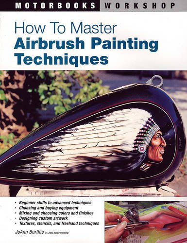 How to Master Airbrush Painting Techniques (Motorbooks Workshop), by JoAnn Bortles How to Master Airbrush Painting Techniques (Motorbooks Workshop), by JoAnn Bortles