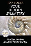 Your Hidden Symmetry: How Your Birth Date Reveals the Plan for Your Life by