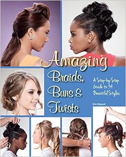 Amazing Braids Buns Twists A Step By Step Guide To 34