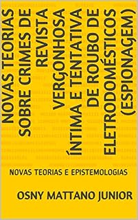 Livro NOVAS TEORIAS SOBRE CRIMES DE REVISTA VERGONHOSA ÍNTIMA E TENTATIVA DE ROUBO DE ELETRODOMÉSTICOS (ESPIONAGEM): NOVAS TEORIAS E EPISTEMOLOGIAS