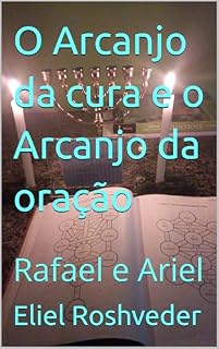 O Arcanjo da cura e o Arcanjo da oração: Rafael e Ariel (Série Anjos da Luz Livro 24)