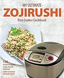 My Ultimate Zojirushi Rice Cooker Cookbook: 100 Surprisingly Delicious Instant Pot Style Recipes wit