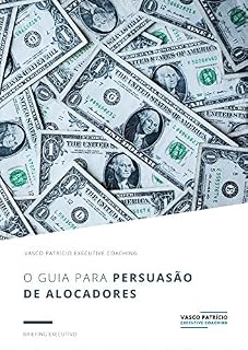 Livro O Guia Para Persuasão de Alocadores: Estratégias Para Levantar Capital de Alocadores Institucionais e Privados (Briefings de Gestão de Activos Livro 1)