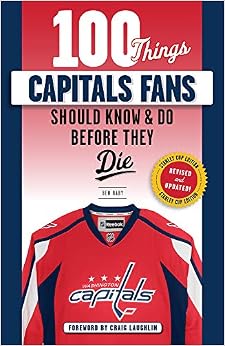 100 Things Capitals Fans Should Know & Do Before They Die: Stanley Cup Edition (100 Things...Fans Should Know)